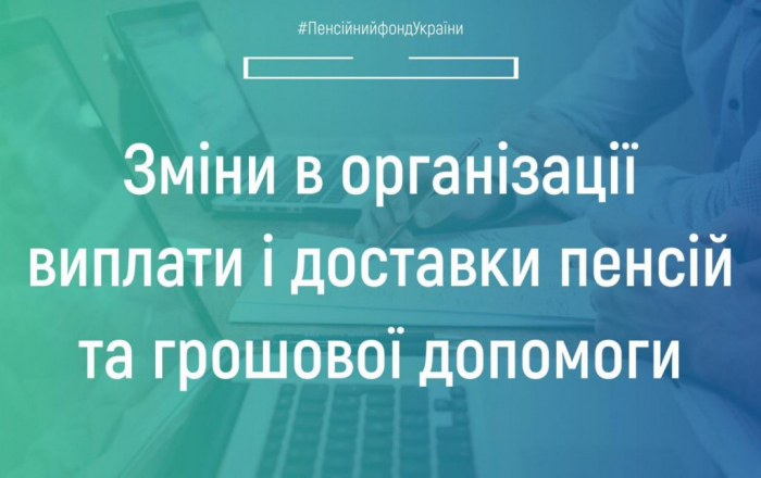 ПФ Закарпаття інформує: зміни в організації виплати і доставки пенсій та грошової допомоги

