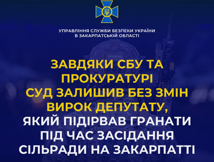 Завдяки СБУ та прокуратурі суд залишив без змін вирок депутату, який підірвав гранати під час засідання сільради на Закарпатті