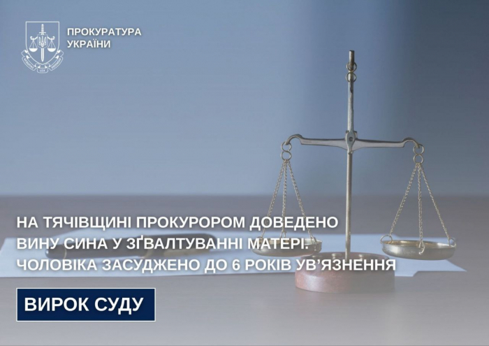 На Тячівщині прокурором доведено вину сина у зґвалтуванні матері. Чоловіка засуджено до 6 років ув’язнення

